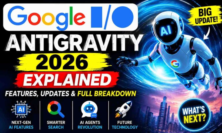 Google I/O Antigravity 2026 Shockwave Explained: Big AI Updates, Hidden Features & Full Breakdown You Can’t Miss