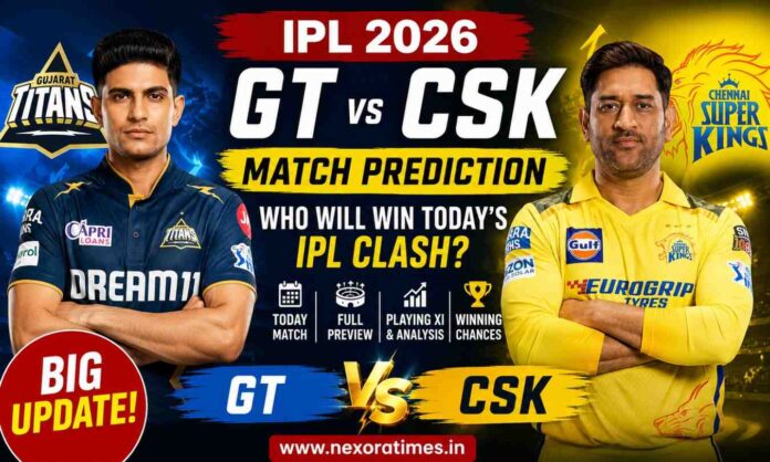 Gujarat Titans vs Chennai Super Kings Match Prediction 2026: Big Update, Winning Chances & Full IPL Clash